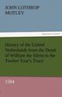 History of the United Netherlands from the Death of William the Silent to the Twelve Year's Truce, 1584 - Book