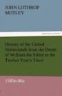 History of the United Netherlands from the Death of William the Silent to the Twelve Year's Truce, 1585e-86a - Book