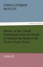 History of the United Netherlands from the Death of William the Silent to the Twelve Year's Truce, 1604-05 - Book