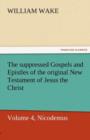 The Suppressed Gospels and Epistles of the Original New Testament of Jesus the Christ, Volume 4, Nicodemus - Book