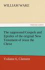 The Suppressed Gospels and Epistles of the Original New Testament of Jesus the Christ, Volume 6, Clement - Book