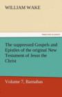 The Suppressed Gospels and Epistles of the Original New Testament of Jesus the Christ, Volume 7, Barnabas - Book
