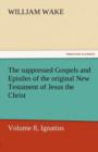 The Suppressed Gospels and Epistles of the Original New Testament of Jesus the Christ, Volume 8, Ignatius - Book