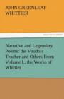 Narrative and Legendary Poems : The Vaudois Teacher and Others from Volume I., the Works of Whittier - Book