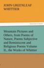 Mountain Pictures and Others, from Poems of Nature, Poems Subjective and Reminiscent and Religious Poems Volume II., the Works of Whittier - Book