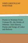 Poems in Wartime from Volume III., the Works of Whittier : Anti-Slavery Poems and Songs of Labor and Reform - Book