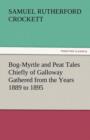 Bog-Myrtle and Peat Tales Chiefly of Galloway Gathered from the Years 1889 to 1895 - Book
