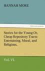 Stories for the Young Or, Cheap Repository Tracts : Entertaining, Moral, and Religious. Vol. VI. - Book