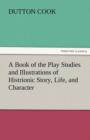 A Book of the Play Studies and Illustrations of Histrionic Story, Life, and Character - Book