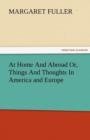 At Home and Abroad Or, Things and Thoughts in America and Europe - Book