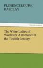 The White Ladies of Worcester a Romance of the Twelfth Century - Book