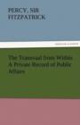 The Transvaal from Within a Private Record of Public Affairs - Book