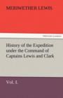 History of the Expedition Under the Command of Captains Lewis and Clark, Vol. I. to the Sources of the Missouri, Thence Across the Rocky Mountains and - Book