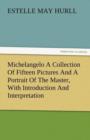 Michelangelo a Collection of Fifteen Pictures and a Portrait of the Master, with Introduction and Interpretation - Book