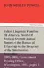 Indian Linguistic Families of America, North of Mexico Seventh Annual Report of the Bureau of Ethnology to the Secretary of the Smithsonian Institutio - Book