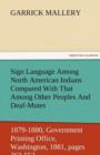 Sign Language Among North American Indians Compared with That Among Other Peoples and Deaf-Mutes First Annual Report of the Bureau of Ethnology to the - Book