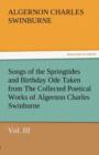 Songs of the Springtides and Birthday Ode Taken from the Collected Poetical Works of Algernon Charles Swinburne-Vol. III - Book