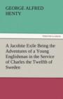 A Jacobite Exile Being the Adventures of a Young Englishman in the Service of Charles the Twelfth of Sweden - Book