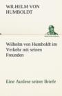 Wilhelm Von Humboldt Im Verkehr Mit Seinen Freunden - Eine Auslese Seiner Briefe - Book