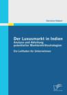 Der Luxusmarkt in Indien : Analyse und Ableitung potentieller Markteintrittsstrategien: Ein Leitfaden fur Unternehmen - Book