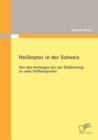 Helikopter in der Schweiz : Von den Anfangen bis zur Etablierung an zwei Fallbeispielen - Book