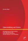 Cybermobbing und Schule : Die Bedeutung von Cybermobbing in der Oberstufe fur das oesterreichische Schulwesen und die Lehreraus- und -fortbildung - Book