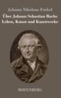 Uber Johann Sebastian Bachs Leben, Kunst und Kunstwerke - Book