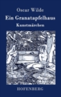 Ein Granatapfelhaus : Vier Kunstmarchen: Der junge Konig / Der Geburtstag der Infantin / Der Fischer und seine Seele / Das Sternenkind - Book
