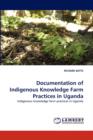 Documentation of Indigenous Knowledge Farm Practices in Uganda - Book