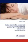 Asian Students' Perceived Passivity in the ESL/Efl Classroom - Book