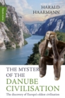 The Mystery of the Danube Civilisation : The discovery of Europe's oldest civilisation - eBook