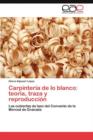 Carpinteria de Lo Blanco : Teoria, Traza y Reproduccion - Book