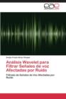 Analisis Wavelet Para Filtrar Senales de Voz Afectadas Por Ruido - Book