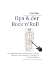 Opa & der Rock'n'Roll : Ein hoffnungsvoller Ausblick fur 50Plus-Manner (und Frauen!?), Vorruhe- & Unruhestandler - Book