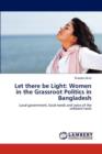 Let There Be Light : Women in the Grassroot Politics in Bangladesh - Book