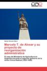 Marcelo T. de Alvear y Su Proyecto de Reorganizacion Administrativa - Book