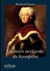 Friedrich Der Gro E ALS Kronprinz - Book