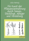 Die Kunst Der Pflanzenvermehrung Durch Samen, Stecklinge, Ableger Und Veredelung - Book