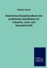 Illustriertes Rezepthandbuch Der Praktischen Destillation Fur Industrie, Land- Und Hauswirtschaft - Book