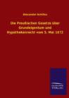 Die Preussischen Gesetze Uber Grundeigentum Und Hypothekenrecht Vom 5. Mai 1872 - Book