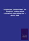 Burgerliches Gesetzbuch Fur Das Konigreich Sachsen Nebst Publications-Verordnung Vom 2. Januar 1863 - Book