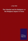 The Celestial and his Religions : or the Religious Aspect in China - Book