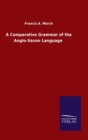 A Comparative Grammar of the Anglo-Saxon Language - Book