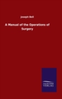 A Manual of the Operations of Surgery - Book