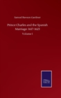 Prince Charles and the Spanish Marriage : 1617-1623: Volume I - Book