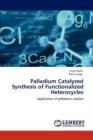 Palladium Catalyzed Synthesis of Functionalized Heterocycles - Book