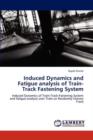 Induced Dynamics and Fatigue Analysis of Train-Track Fastening System - Book