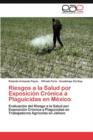 Riesgos a la Salud Por Exposicion Cronica a Plaguicidas En Mexico - Book