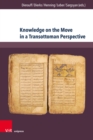 Knowledge on the Move in a Transottoman Perspective : Dynamics of Intellectual Exchange from the Fifteenth to the Early Twentieth Century - Book