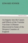 An Inquiry Into the Causes and Effects of the Variolae Vaccinae a Disease Discovered in Some of the Western Counties of England, Particularly Gloucestershire, and Known by the Name of the Cow Pox - Book